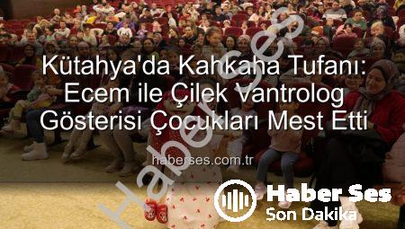 Kütahya’da Kahkaha Tufanı: Ecem ile Çilek Vantrolog Gösterisi Çocukları Mest Etti