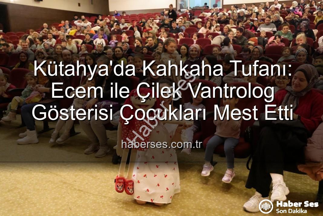 Ecem ile Çilek Vantrolog Gösterisi - Kütahya'da Kahkaha Tufanı: Ecem ile Çilek Vantrolog Gösterisi Çocukları Mest Etti