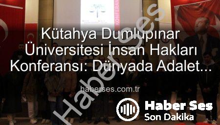 Kütahya Dumlupınar Üniversitesi İnsan Hakları Konferansı: Dünyada Adalet Arayışı