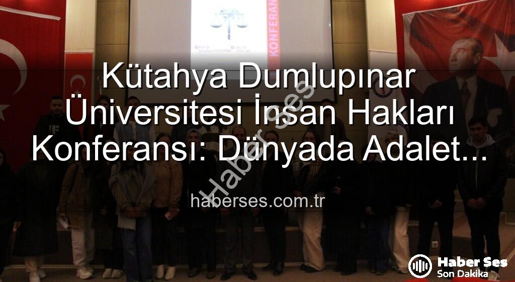 Kütahya Dumlupınar Üniversitesi İnsan Hakları Konferansı - Kütahya Dumlupınar Üniversitesi İnsan Hakları Konferansı: Dünyada Adalet Arayışı