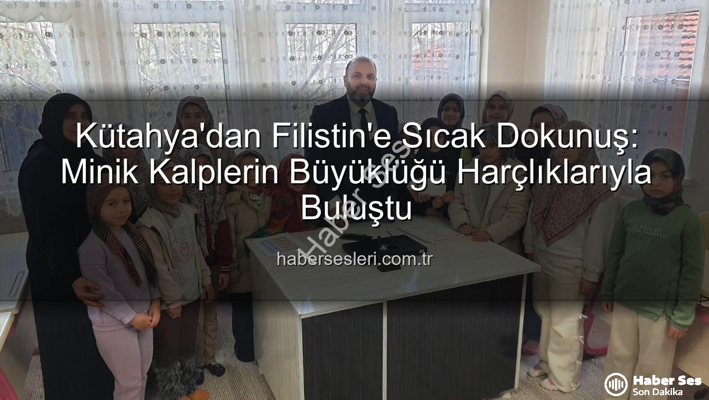 Filistin'e bağış - Kütahya'nın Minik Yürekleri Filistin İçin El Ele: Harçlıklarıyla Umut Oldular