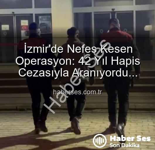 İzmir hırsız yakalandı - İzmir'de Nefes Kesen Operasyon: 42 Yıl Hapis Cezasıyla Aranıyordu! haberses.com.tr