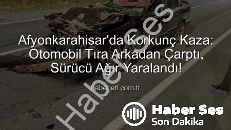 Afyonkarahisar’da Akıl Almaz Kaza: Otomobil Tıra Girdi, Sürücü Ağır Yaralandı