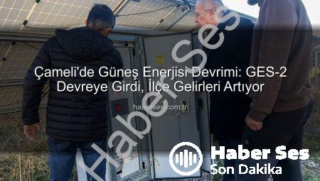 Çameli’de Güneş Enerjisi Devrimi: GES-2 Devreye Girdi, İlçe Gelirleri Artıyor