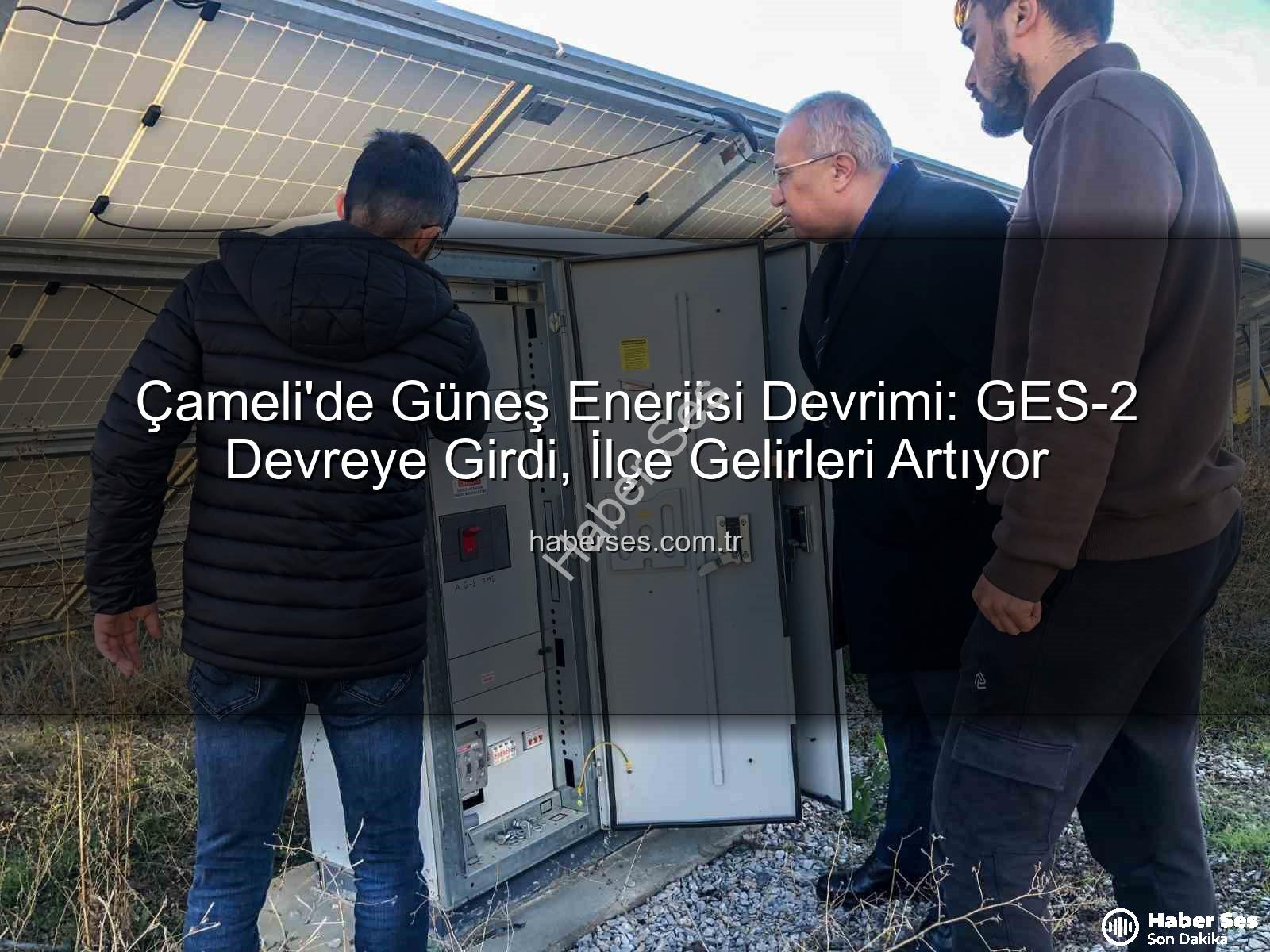 Çameli güneş enerjisi - Çameli'de Güneş Enerjisi Devrimi: GES-2 Devreye Girdi, İlçe Gelirleri Artıyor