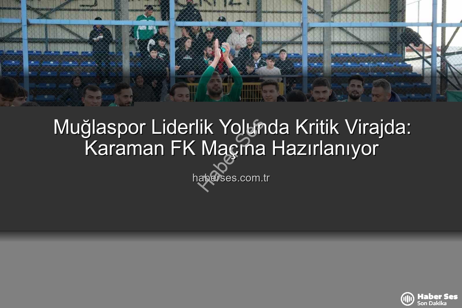 Muğlaspor Karaman FK - Muğlaspor Liderlik Yolunda Kritik Virajda: Karaman FK Maçına Hazırlanıyor