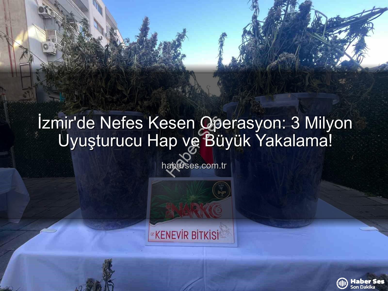 uyuşturucu hap - İzmir'de Nefes Kesen Operasyon: 3 Milyon Uyuşturucu Hap ve Büyük Yakalama!