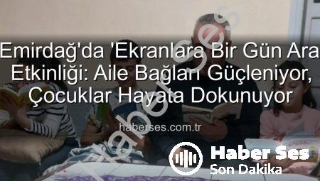 Emirdağ’da ‘Ekranlara Bir Gün Ara’ Etkinliği: Aile Bağları Güçleniyor, Çocuklar Hayata Dokunuyor