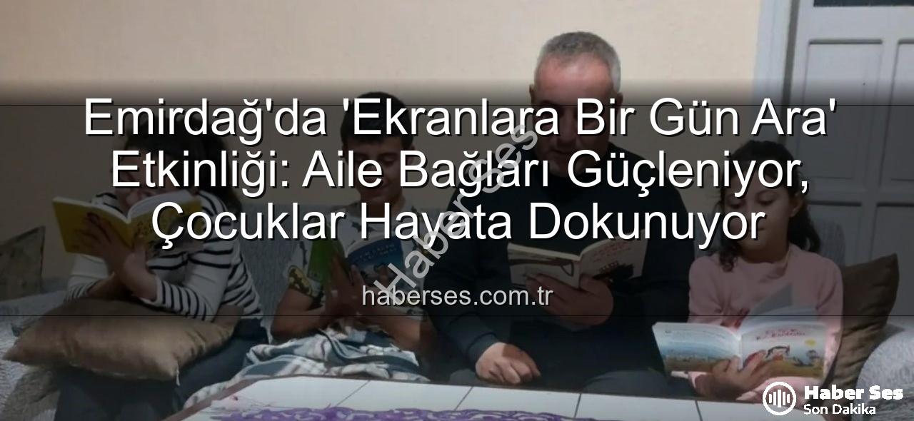 ekranlara bir gün ara - Emirdağ'da 'Ekranlara Bir Gün Ara' Etkinliği: Aile Bağları Güçleniyor, Çocuklar Hayata Dokunuyor