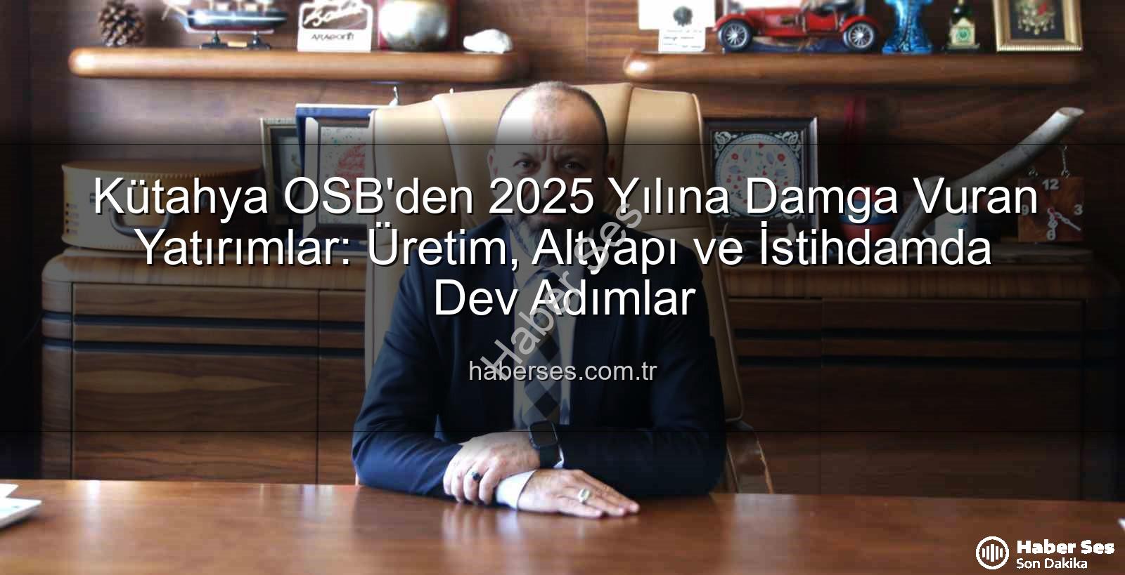 Kütahya OSB 2025 - Kütahya OSB'den 2025 Yılına Damga Vuran Yatırımlar: Üretim, Altyapı ve İstihdamda Dev Adımlar