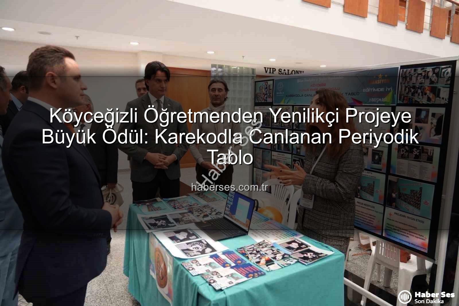 Karekodla Canlanan Periyodik Tablo - Köyceğizli Öğretmenden Yenilikçi Projeye Büyük Ödül: Karekodla Canlanan Periyodik Tablo