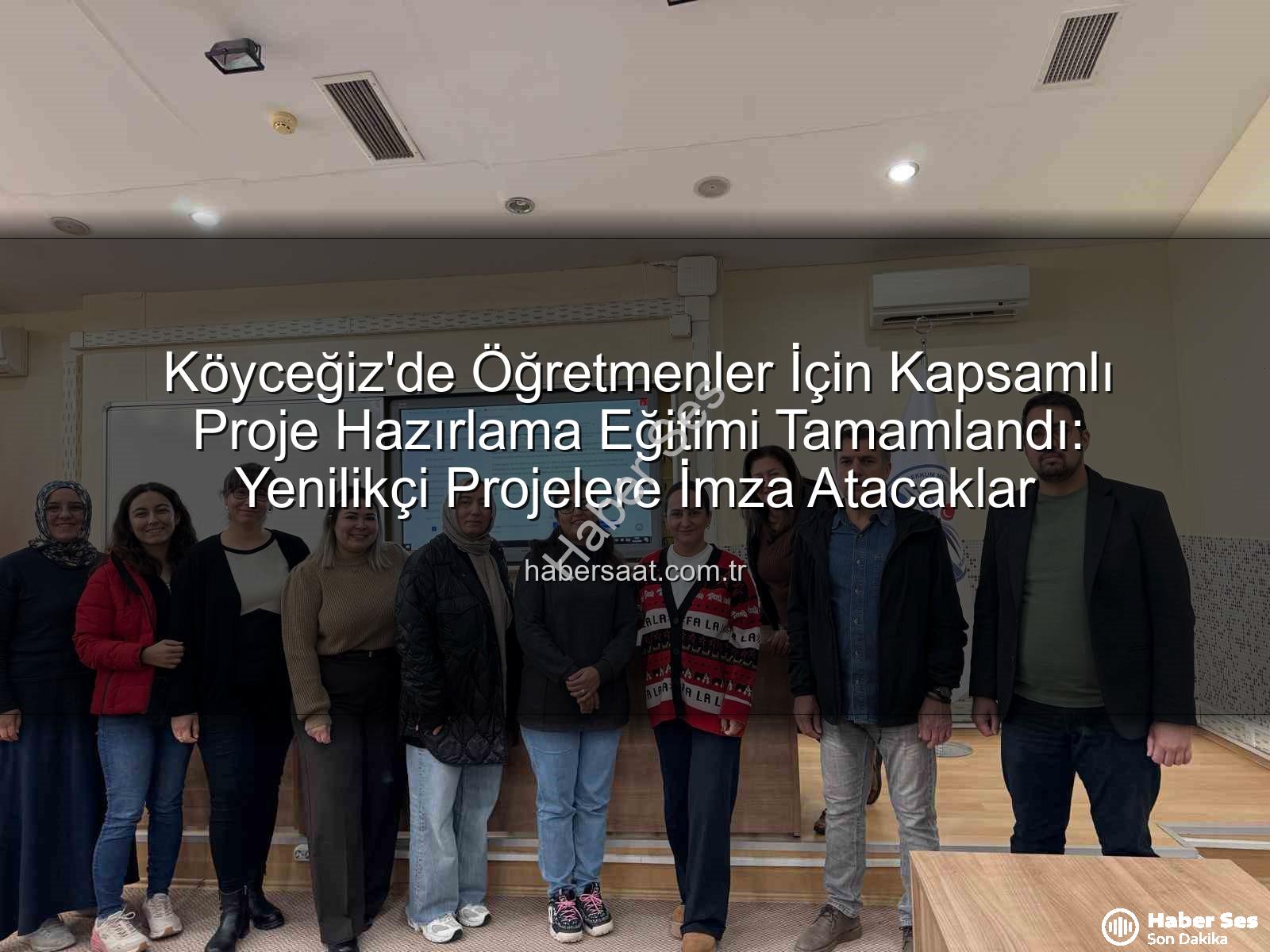 Proje hazırlama eğitimi - Köyceğiz'de Öğretmenlere Proje Hazırlama Sanatı Öğretildi: Başarıya Giden Yolda Yeni Adımlar
