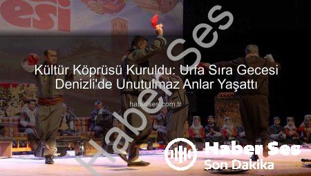 Kültür Köprüsü Kuruldu: Urfa Sıra Gecesi Denizli’de Unutulmaz Anlar Yaşattı
