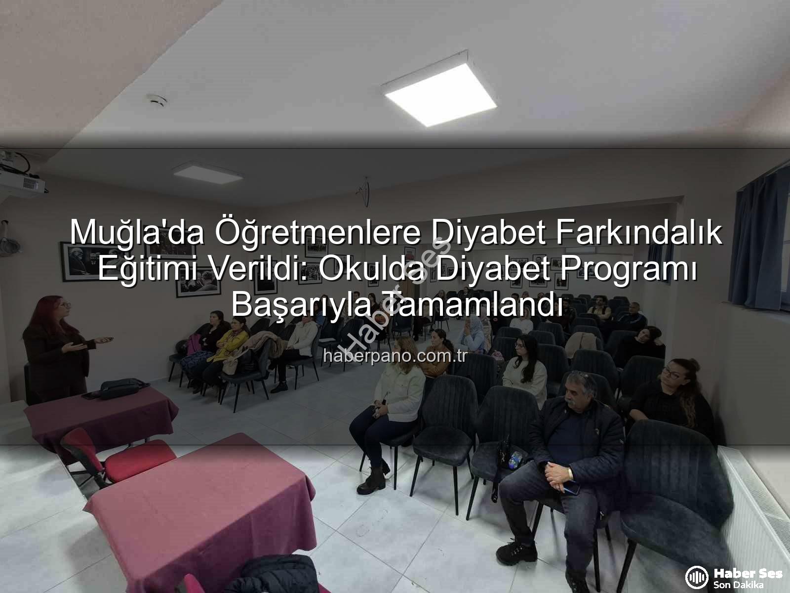 diyabet farkındalık eğitimi - Muğla'da Öğretmenlere Diyabet Farkındalık Eğitimiyle Okullarda Güvenlik Artırıldı