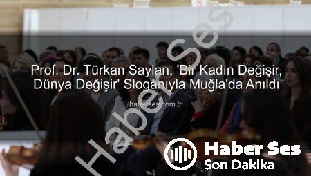 Prof. Dr. Türkan Saylan, ‘Bir Kadın Değişir, Dünya Değişir’ Sloganıyla Muğla’da Anıldı