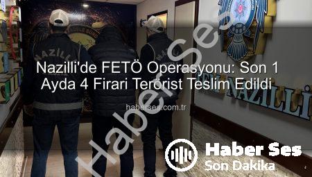 Nazilli’de FETÖ Operasyonu: Son 1 Ayda 4 Firari Terörist Teslim Edildi