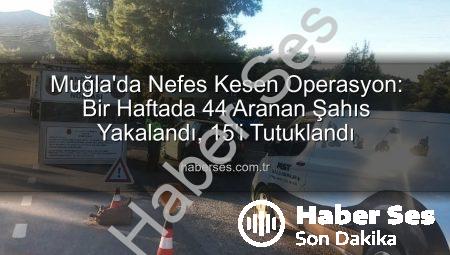 Muğla’da Nefes Kesen Operasyon: Bir Haftada 44 Aranan Şahıs Yakalandı, 15’i Tutuklandı