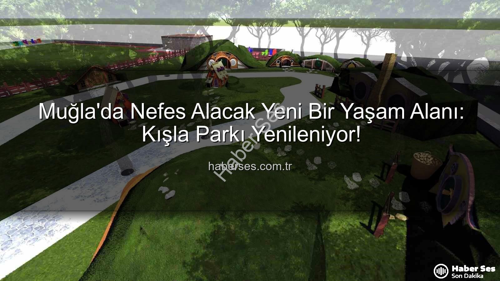 Kışla Parkı - Muğla'da Nefes Alacak Yeni Bir Yaşam Alanı: Kışla Parkı Yenileniyor!