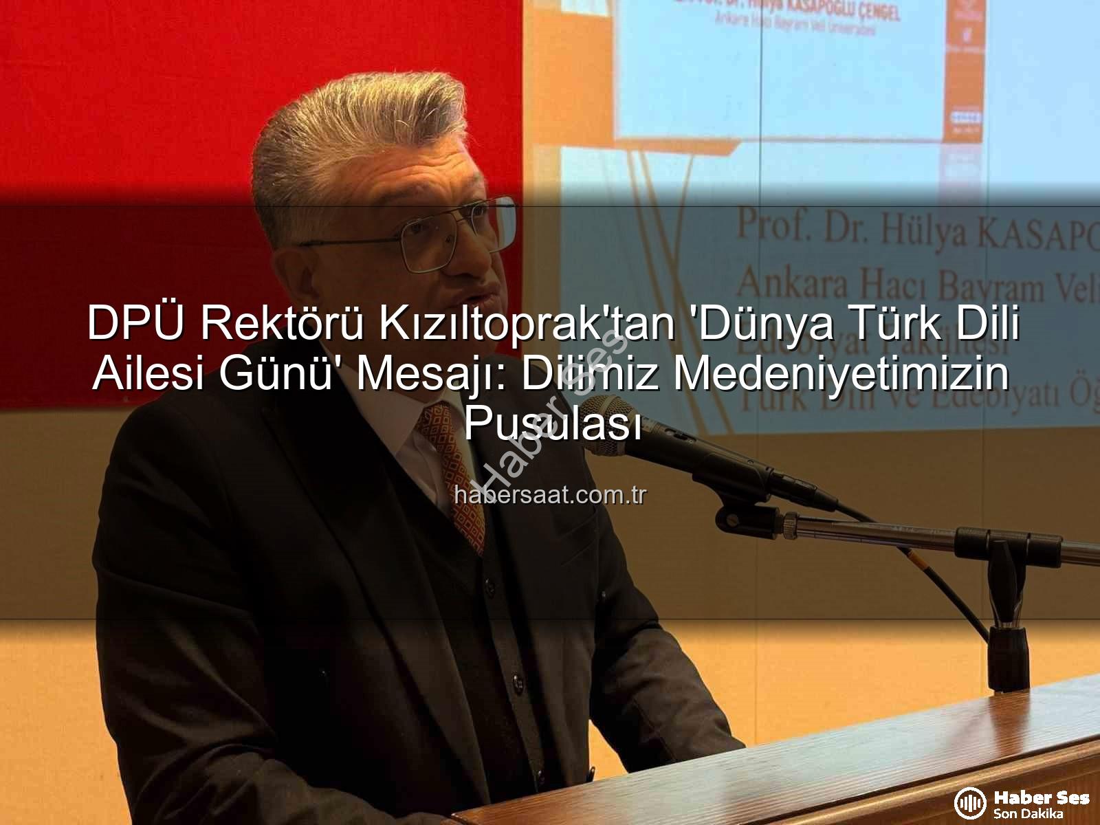 Türk Dili - DPÜ Rektörü Prof. Dr. Kızıltoprak'tan Dünya Türk Dili Ailesi Günü Mesajı: Milletimizin Mirası Türkçenin Önemi Vurgulandı