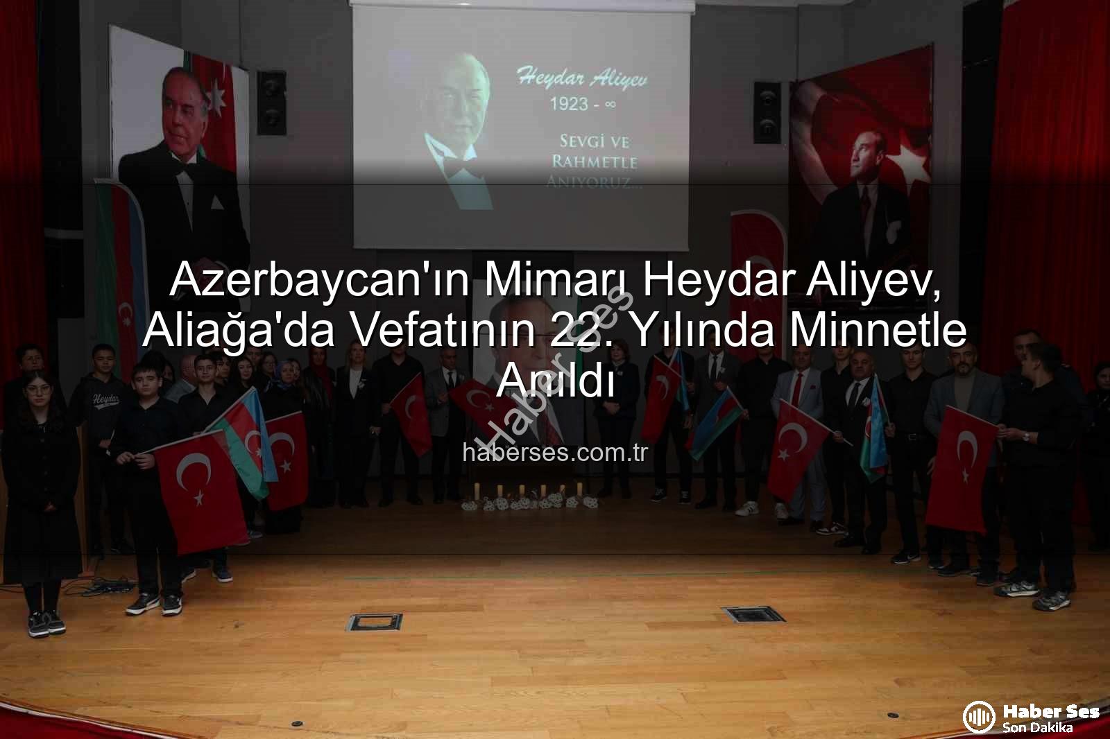 Heydar Aliyev - Azerbaycan'ın Mimarı Heydar Aliyev, Aliağa'da Vefatının 22. Yılında Minnetle Anıldı