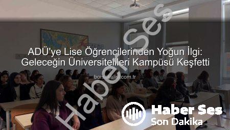 Genç Zihinler ADÜ’yü Keşfetti: Söke ve Kuşadası Liseliler Kampüsü Tanıdı