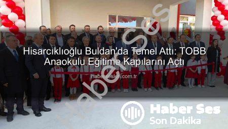 TOBB Buldan Anaokulu Hizmete Açıldı: Hisarcıklıoğlu’ndan Eğitime Yatırım Vurgusu