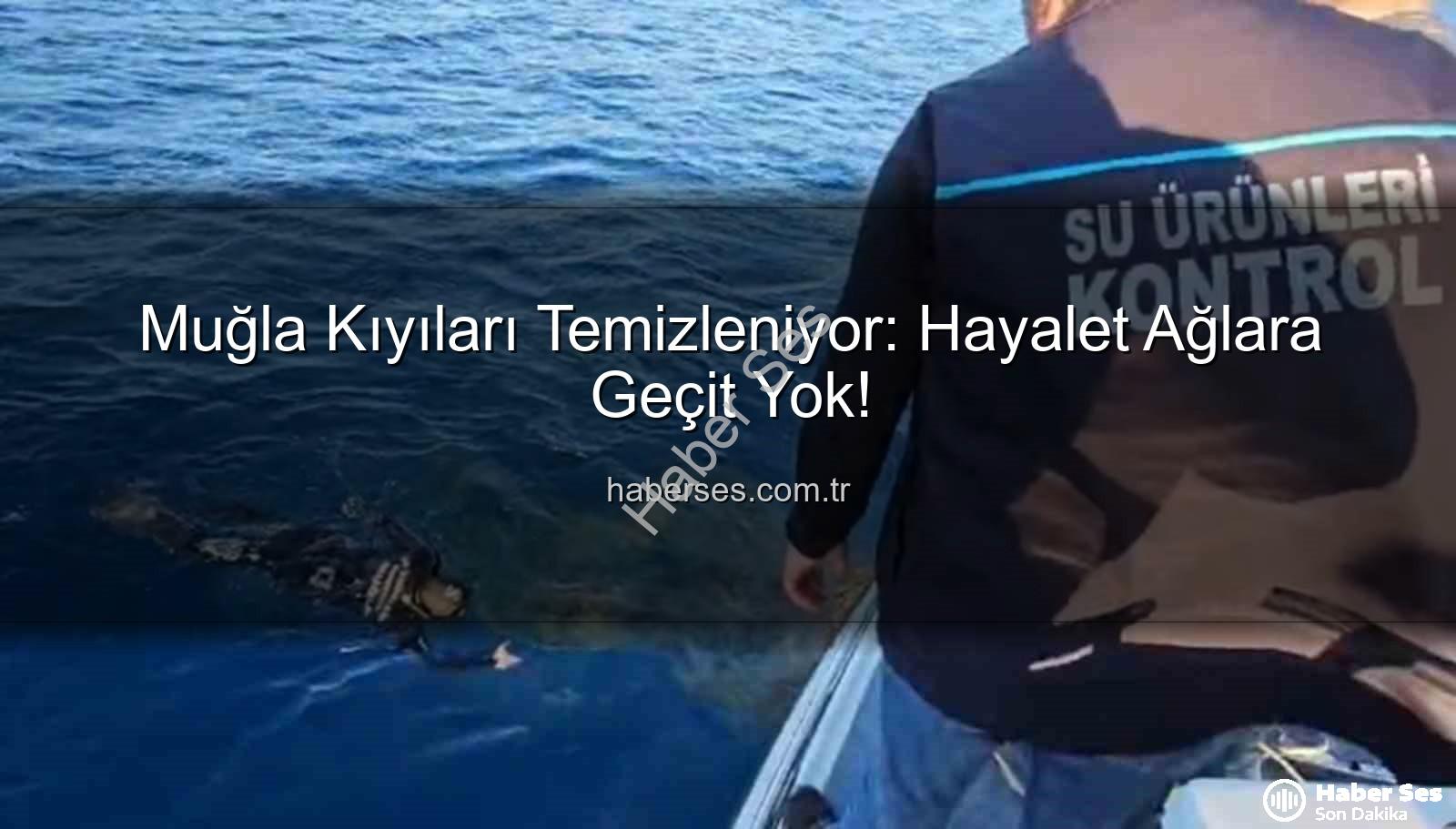 hayalet ağ - Muğla Kıyıları Temizleniyor: Hayalet Ağlara Geçit Yok!