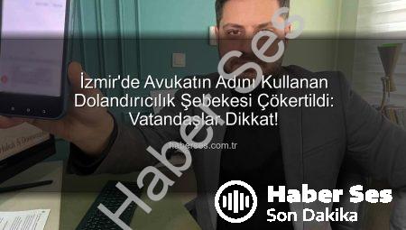 İzmir’de Avukatın Adını Kullanan Dolandırıcılık Şebekesi Çökertildi: Vatandaşlar Dikkat!
