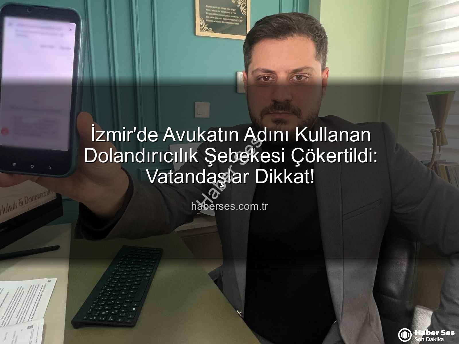e-Devlet dolandırıcılığı - İzmir'de Avukatın Adını Kullanan Dolandırıcılık Şebekesi Çökertildi: Vatandaşlar Dikkat!