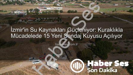 İzmir’in Su Kaynakları Güçleniyor: Kuraklıkla Mücadelede 15 Yeni Sondaj Kuyusu Açılıyor