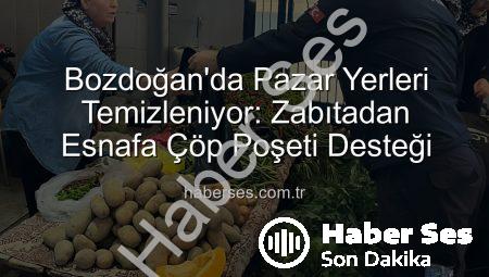 Bozdoğan’da Pazar Yerleri Temizleniyor: Zabıtadan Esnafa Çöp Poşeti Desteği