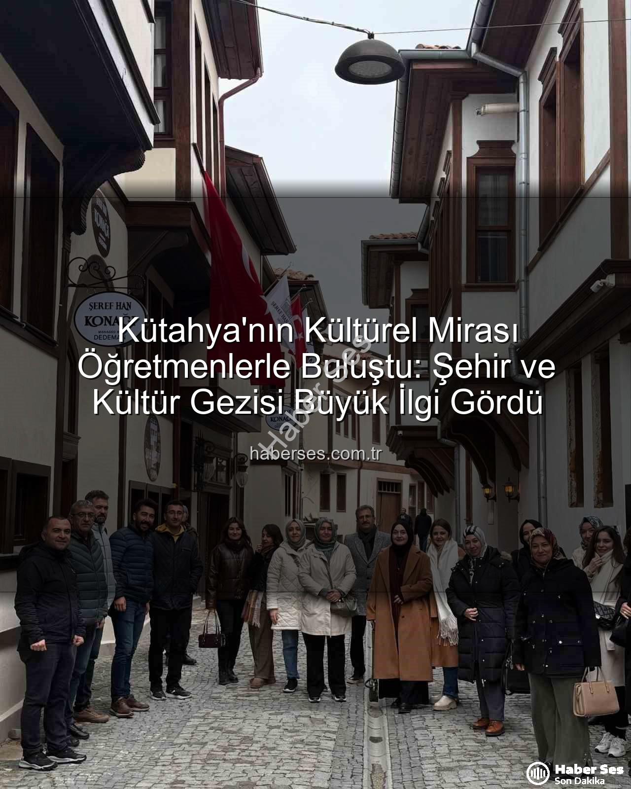 Kütahya kültür gezisi - Kütahya'nın Kültürel Mirası Öğretmenlerle Buluştu: Şehir ve Kültür Gezisi Büyük İlgi Gördü
