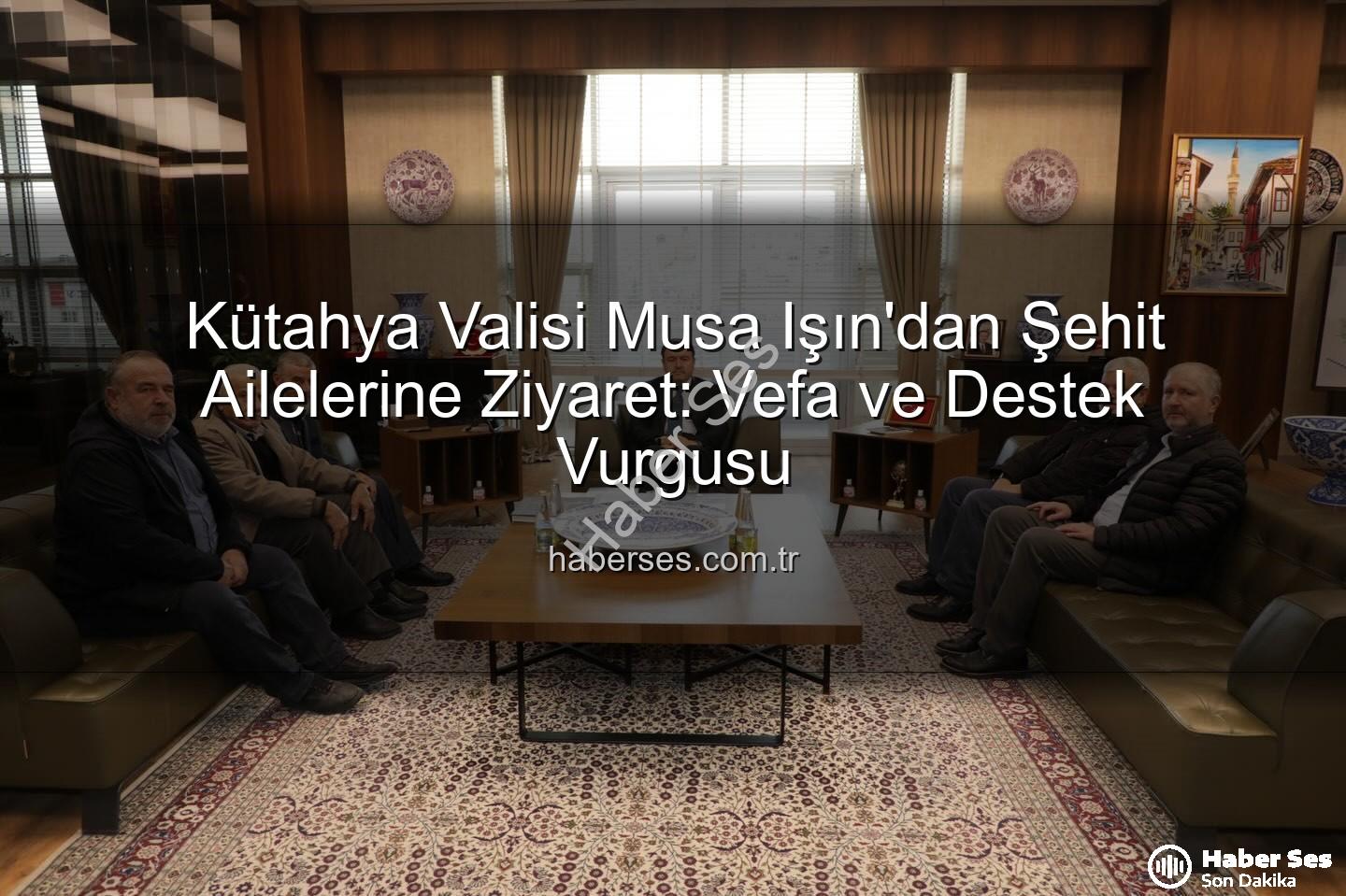 Kütahya şehit aileleri - Kütahya Valisi Musa Işın'dan Şehit Ailelerine Ziyaret: Vefa ve Destek Vurgusu