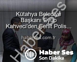 Kütahya Belediye Başkanı Eyüp Kahveci’den Şehit Polis Alaattin Özdemir’in Ailesine Duygusal Ziyaret: Vatan Borcu Ödenirken Yalnız Bırakılmıyor