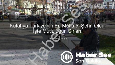 Kütahya Türkiye’nin En Mutlu 5. Şehri Oldu: İşte Mutluluğun Sırları!