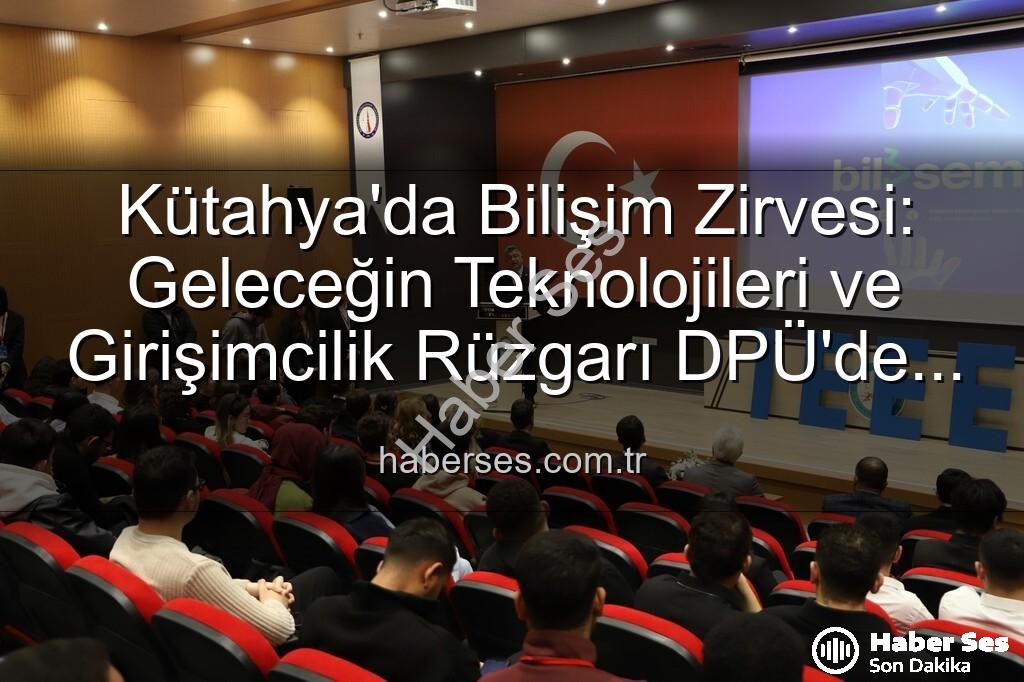 Kütahya bilişim semineri - Kütahya'da Bilişim Zirvesi: Geleceğin Teknolojileri ve Girişimcilik Rüzgarı DPÜ'de Esti
