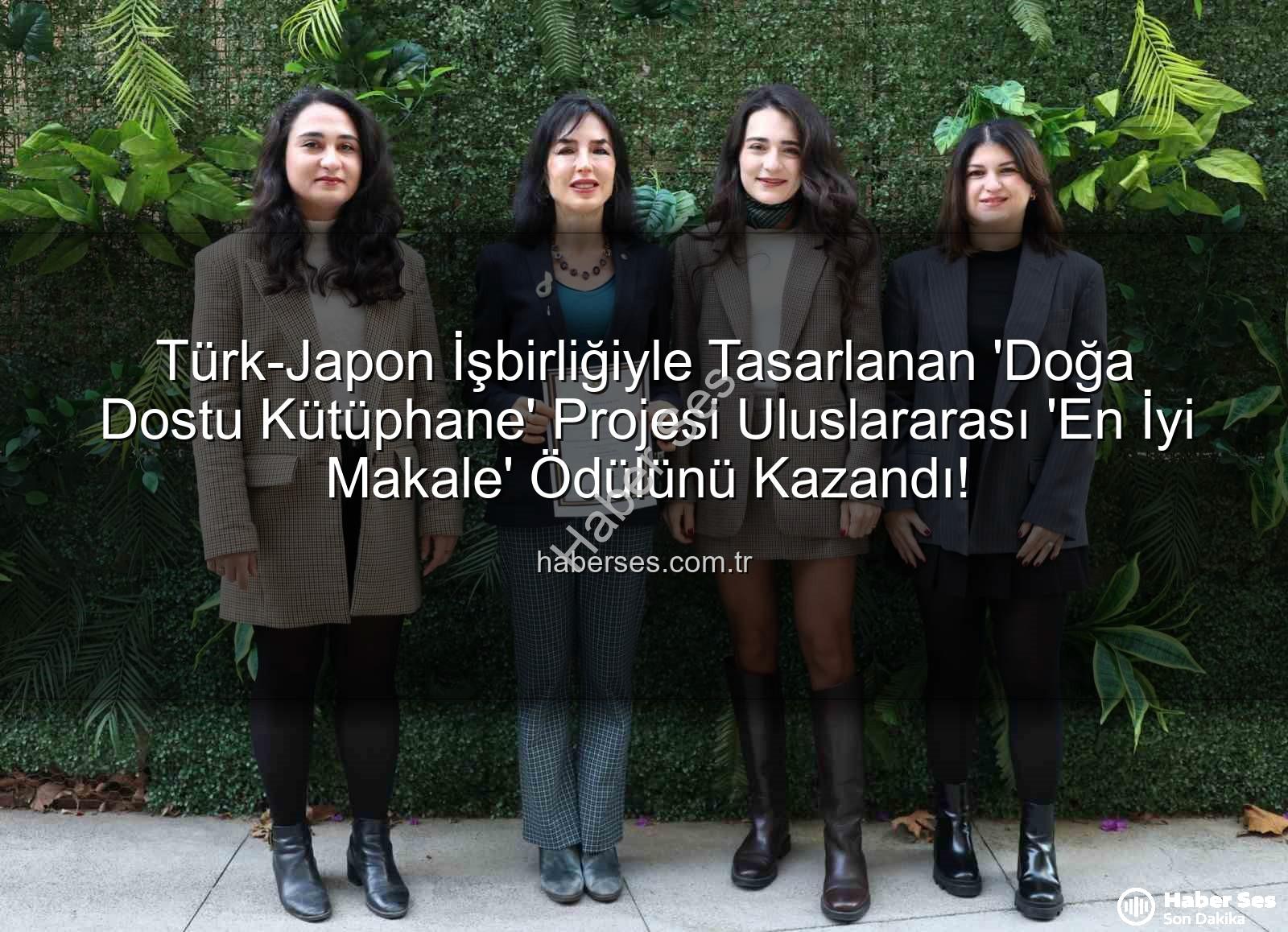 doğa dostu tasarım - Türk-Japon İşbirliğiyle Tasarlanan 'Doğa Dostu Kütüphane' Projesi Uluslararası 'En İyi Makale' Ödülünü Kazandı!