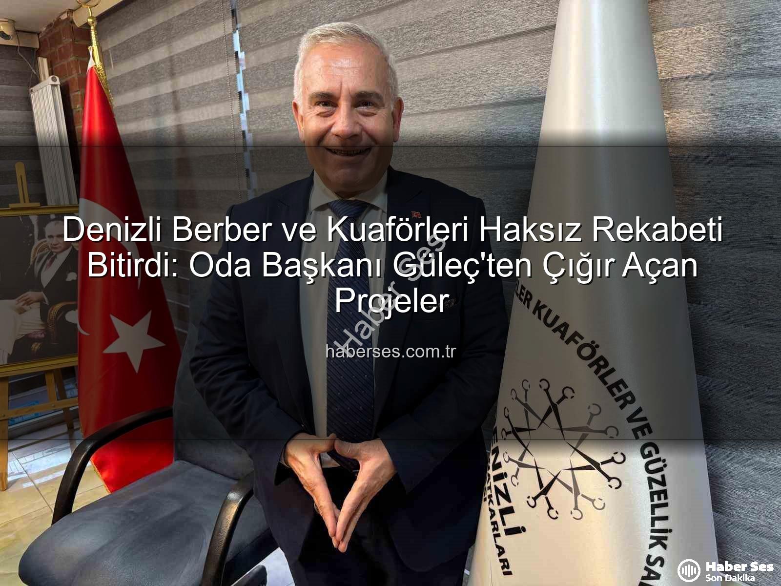 berber kuaför haksız rekabet - Denizli Berber ve Kuaförleri Haksız Rekabeti Bitirdi: Oda Başkanı Güleç'ten Çığır Açan Projeler