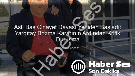 Aslı Baş Cinayet Davası Yeniden Başladı: Yargıtay Bozma Kararının Ardından Kritik Duruşma