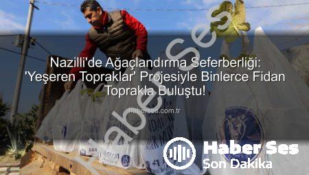 Nazilli’de Ağaçlandırma Seferberliği: ‘Yeşeren Topraklar’ Projesiyle Binlerce Fidan Toprakla Buluştu!