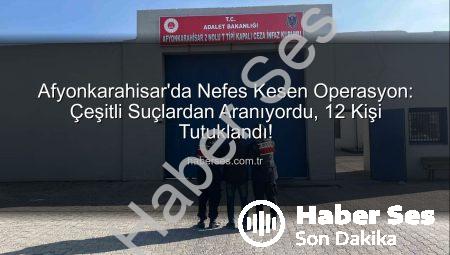 Afyonkarahisar’da Nefes Kesen Operasyon: Çeşitli Suçlardan Aranıyordu, 12 Kişi Tutuklandı!