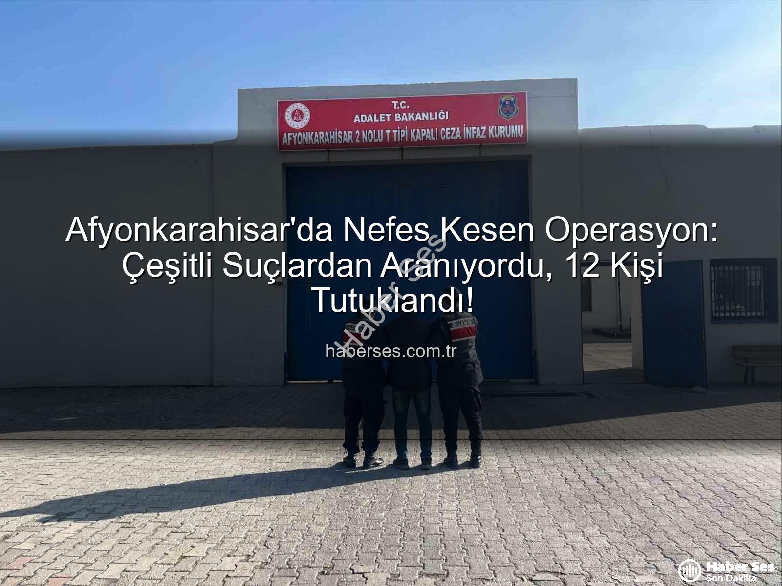 Afyonkarahisar'da tutuklananlar - Afyonkarahisar'da Nefes Kesen Operasyon: Çeşitli Suçlardan Aranıyordu, 12 Kişi Tutuklandı!