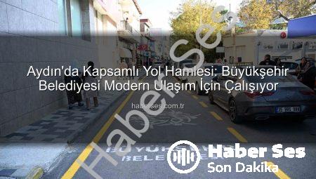 Aydın’da Kapsamlı Yol Hamlesi: Büyükşehir Belediyesi Modern Ulaşım İçin Çalışıyor