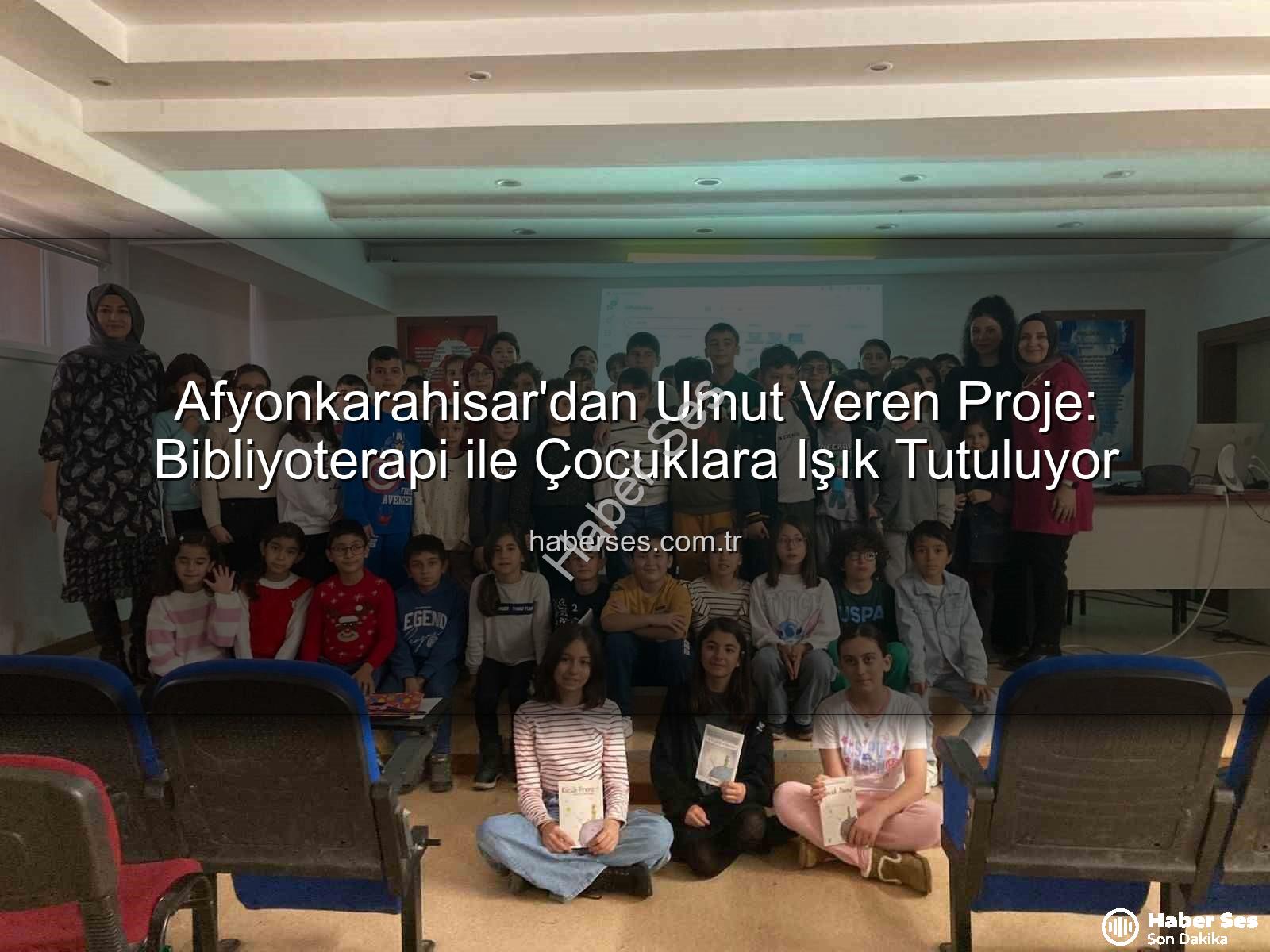 Bibliyoterapi projesi - Afyonkarahisar'dan Umut Veren Proje: Bibliyoterapi ile Çocuklara Işık Tutuluyor