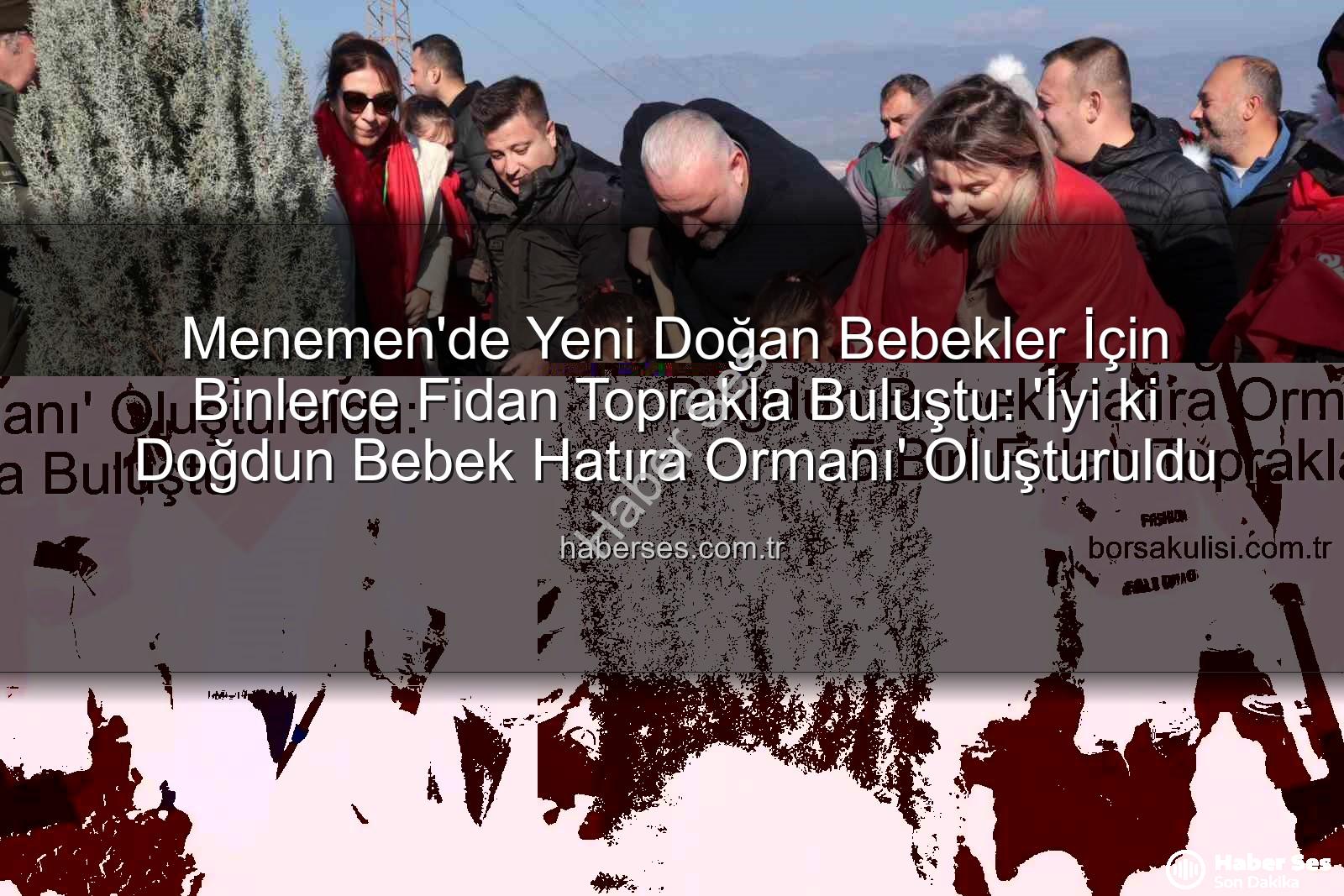 yeni doğan bebekler - Menemen'de Yeni Doğan Bebekler İçin Binlerce Fidan Toprakla Buluştu: 'İyi ki Doğdun Bebek Hatıra Ormanı' Oluşturuldu