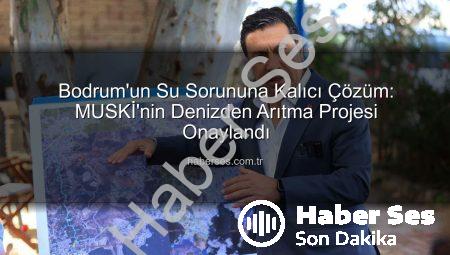 Bodrum’un Su Sorununa Kalıcı Çözüm: MUSKİ’nin Denizden Arıtma Projesi Onaylandı