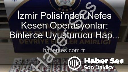 İzmir Polisi’nden Nefes Kesen Operasyonlar: Binlerce Uyuşturucu Hap ve Aranan Şahıslar Yakalandı