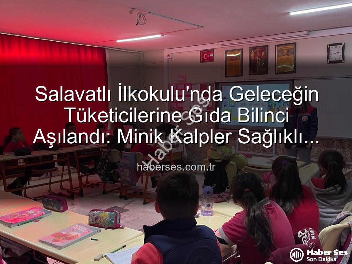 gıda bilinci eğitimi - Salavatlı İlkokulu'nda Geleceğin Tüketicilerine Gıda Bilinci Aşılandı: Minik Kalpler Sağlıklı Beslenmeyi Öğreniyor