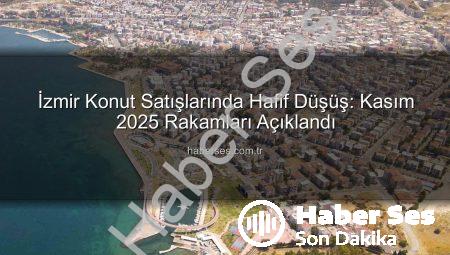İzmir Konut Satışlarında Hafif Düşüş: Kasım 2025 Rakamları Açıklandı
