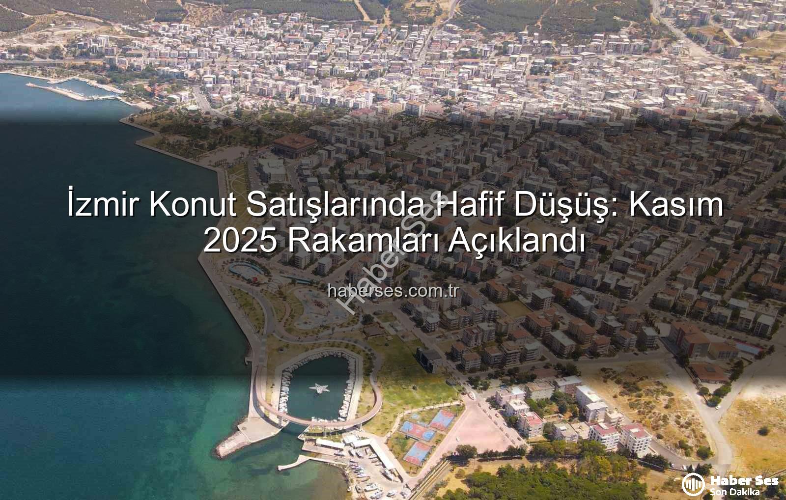 İzmir konut satışları - İzmir Konut Satışlarında Hafif Düşüş: Kasım 2025 Rakamları Açıklandı